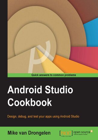 Android Studio Cookbook. Design, test, and debug your apps using Android Studio Mike van Drongelen - okladka książki