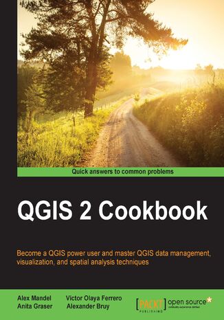 QGIS 2 Cookbook. Become a QGIS power user and master QGIS data management, visualization, and spatial analysis techniques Víctor Olaya Ferrero, Alex Mandel, Víctor Olaya Ferrero, Anita Graser, Alexander Bruy - okladka książki