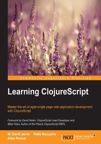 Learning ClojureScript. Master the art of agile single page web application development with ClojureScript Rafik Naccache, W. David Jarvis, Allen Rohner - okladka książki