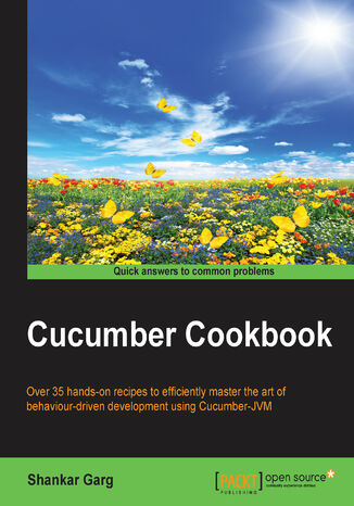 Cucumber Cookbook. Over 35 hands-on recipes to efficiently master the art of behaviour-driven development using Cucumber-JVM Shankar Garg - okladka książki