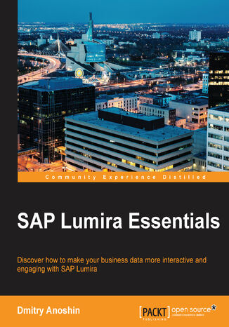 SAP Lumira Essentials. Discover how to make your business data more interactive and engaging with SAP Lumira Tom Sluiter, Dmitry Anoshin - okladka książki