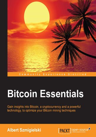 Bitcoin Essentials. Gain insights into Bitcoin, a cryptocurrency and a powerful technology, to optimize your Bitcoin mining techniques Albert Szmigielski - okladka książki