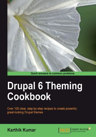 Drupal 6 Theming Cookbook. Over 100 clear step-by-step recipes to create powerful, great-looking Drupal themes Karthik Kumar, Dries Buytaert - okladka książki