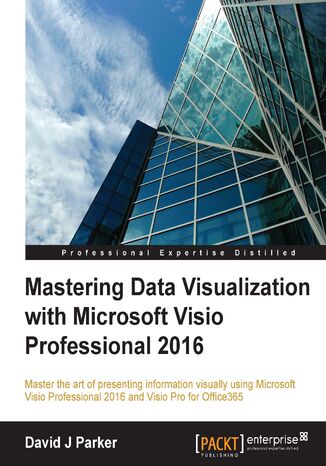 Mastering Data Visualization with Microsoft Visio Professional 2016. Click here to enter text David Parker - okladka książki