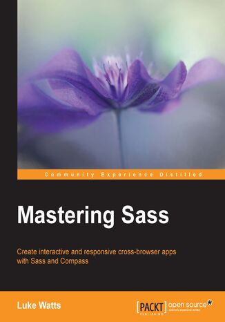 Mastering Sass. An expert&#x2019;s guide to practical knowledge on leveraging SASS and COMPASS Luke Watts - okladka książki