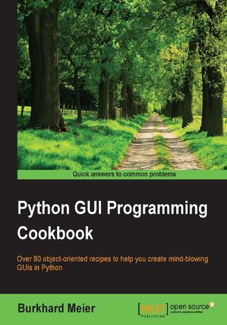 Python GUI Programming Cookbook. Over 80 object-oriented recipes to help you create mind-blowing GUIs in Python Burkhard Meier - okladka książki