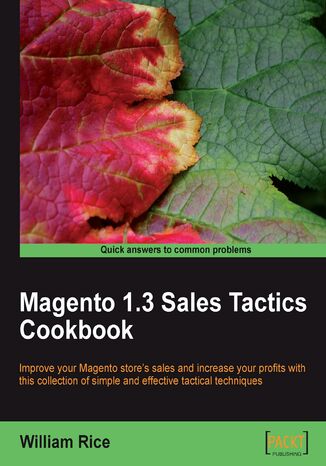 Magento 1.3 Sales Tactics Cookbook. Solve real-world Magento sales problems with a collection of simple but effective recipes Roy Rubin, William Rice, William Rice - okladka książki