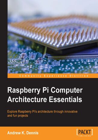 Raspberry Pi Computer Architecture Essentials. Click here to enter text Andrew K. Dennis - okladka książki