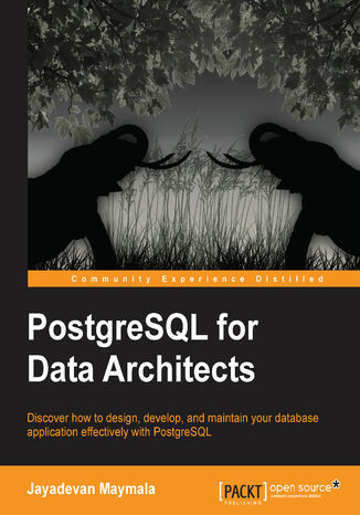 PostgreSQL for Data Architects. Discover how to design, develop, and maintain your database application effectively with PostgreSQL Jayadevan M - okladka książki