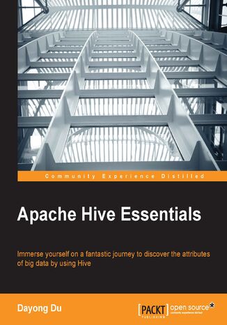Apache Hive Essentials. Immerse yourself on a fantastic journey to discover the attributes of big data by using Hive Dayong Du - okladka książki