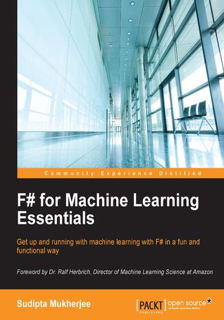 F# for Machine Learning Essentials. Get up and running with machine learning with F# in a fun and functional way Sudipta Mukherjee - okladka książki