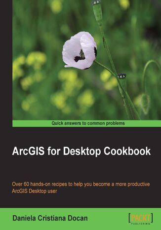 ArcGIS for Desktop Cookbook. Over 60 hands-on recipes to help you become a more productive ArcGIS for Desktop user Daniela C Docan - okladka książki