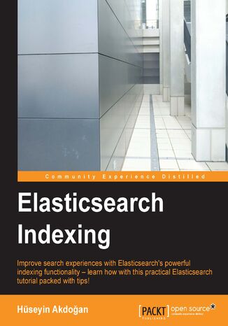 Elasticsearch Indexing. How to Improve User&#x2019;s Search Experience Huseyin Akdogan - okladka książki