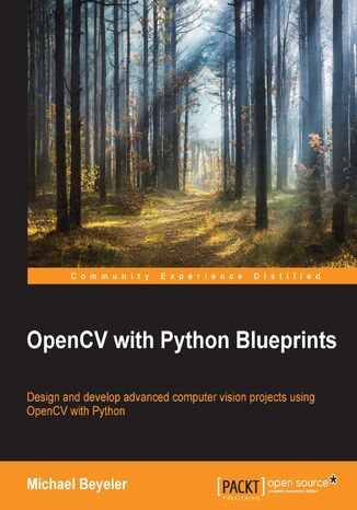 OpenCV with Python Blueprints. Design and develop advanced computer vision projects using OpenCV with Python Michael Beyeler - okladka książki