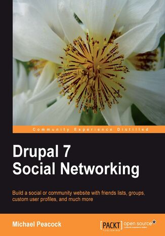 Drupal 7 Social Networking. Build a social or community website with friends lists, groups, custom user profiles, and much more MICHAEL KEITH PEACOCK, Dries Buytaert - okladka książki