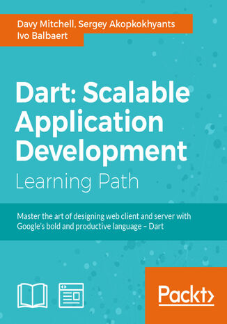 Dart: Scalable Application Development. Provides a solid foundation of libraries and tools David Mitchell, Sergey Akopkokhyants, Ivo Balbaert - okladka książki