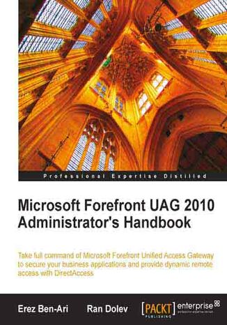 Microsoft Forefront UAG 2010 Administrator's Handbook. Integrating UAG into your organization&#x201a;&#x00c4;&#x00f4;s network will always be a challenge, but this manual will make life easier. It&#x201a;&#x00c4;&#x00f4;s the only book solely dedicated to UAG and covers everything with a simple, user-friendly approach Erez Ben-Ari,  Ran Dolev, Erez Y Ben - okladka książki