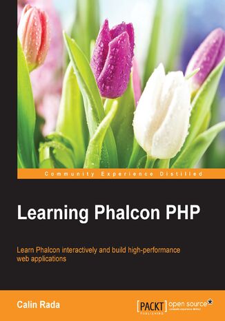 Learning Phalcon PHP. Learn Phalcon interactively and build high-performance web applications Calin Rada, Ioan C Rada - okladka książki