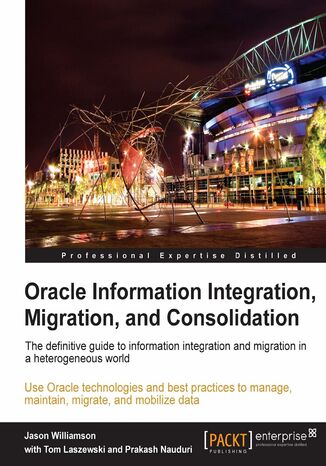 Oracle Information Integration, Migration, and Consolidation. The definitive guide to information integration and migration in a heterogeneous world Prakash Nauduri, Tom Laszewski, Jason Williamson - okladka książki