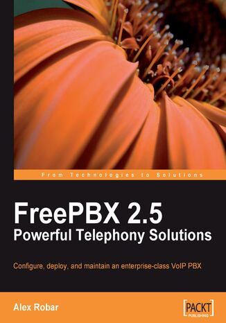 FreePBX 2.5 Powerful Telephony Solutions. Configure, deploy, and maintain an enterprise-class VoIP PBX Alex Robar - okladka książki