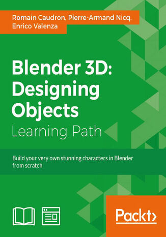 Blender 3D: Designing Objects. Click here to enter text Romain Caudron, Pierre-Armand Nicq, Enrico Valenza - okladka książki