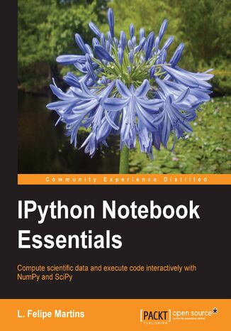 IPython Notebook Essentials. Compute scientific data and execute code interactively with NumPy and SciPy Luiz Felipe Martins - okladka książki