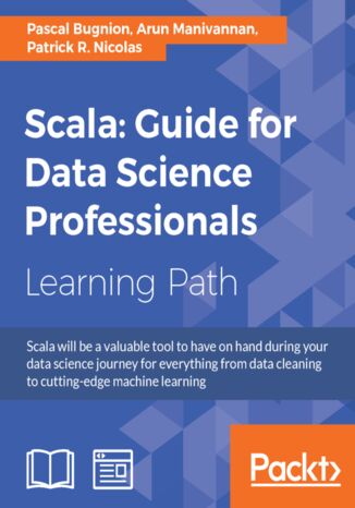 Scala: Guide for Data Science Professionals. Build robust data pipelines with Scala Arun Manivannan, Pascal Bugnion, Patrick R. Nicolas - okladka książki