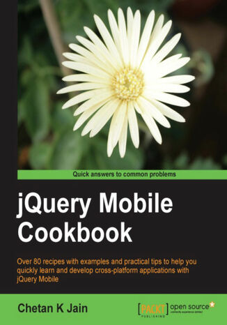 jQuery Mobile Cookbook. Over 80 recipes with examples and practical tips to help you quickly learn and develop cross-platform applications with jQuery Mobile book and Chetan Jain - okladka książki