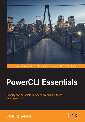 PowerCLI Essentials. Simplify and automate server administration tasks with PowerCLI Chris Halverson - okladka książki