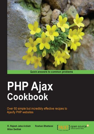 PHP Ajax Cookbook. Over 60 simple but incredibly effective recipes to Ajaxify PHP websites with this book and R. Rajesh Jeba Anbiah, Roshan Bhattarai, Milan Sedliak, R Rajesh Jeba - okladka książki