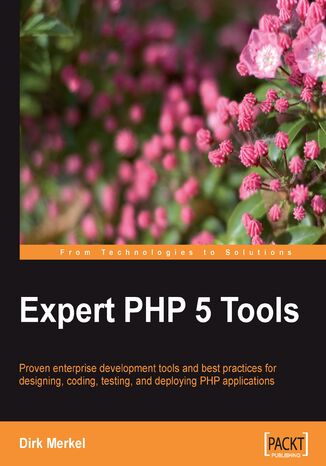 Expert PHP 5 Tools. Proven enterprise development tools and best practices for designing, coding, testing, and deploying PHP applications Dirk Merkel - okladka książki