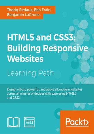 HTML5 and CSS3: Building Responsive Websites. One-stop guide for Responsive Web Design Ben Frain, Thoriq Firdaus, Benjamin LaGrone - okladka książki