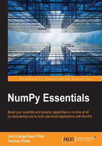 NumPy Essentials. Click here to enter text Jaidev Deshpande, Leo (Liang-Huan) Chin, Tanmay Dutta, Shane Holloway - okladka książki