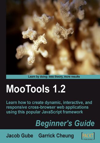 MooTools 1.2 Beginner's Guide. Learn how to create dynamic, interactive, and responsive cross-browser web applications using this popular JavaScript framework Ian Haycox, Garrick Cheung, Jacob Gube - okladka książki