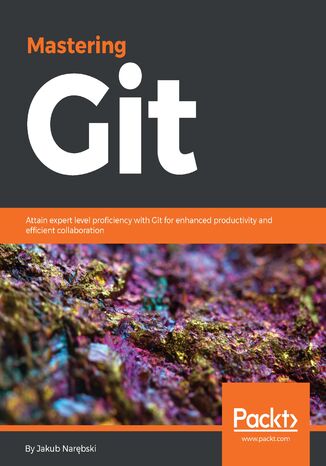 Mastering Git. Attain expert level proficiency with Git for enhanced productivity and efficient collaboration Jakub Narębski, Jakub S Narebski - okladka książki