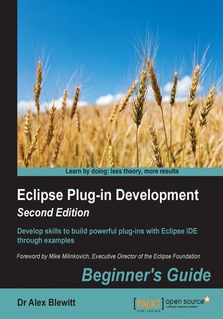 Eclipse Plug-in Development: Beginner's Guide. Extend and customize Eclipse - Second Edition Alex Blewitt - okladka książki