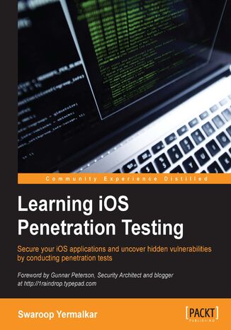 Learning iOS Penetration Testing. Secure your iOS applications and uncover hidden vulnerabilities by conducting penetration tests Swaroop Yermalkar - okladka książki