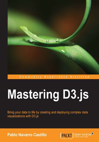 Mastering D3.js. Bring your data to life by creating and deploying complex data visualizations with D3.js Pablo Navarro Castillo, Pablo Navarro Castillo - okladka książki