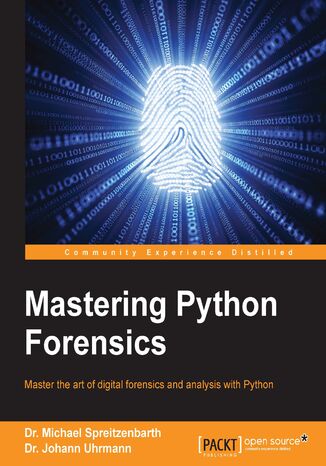 Mastering Python Forensics. Master the art of digital forensics and analysis with Python Michael Spreitzenbarth, Johann Uhrmann - okladka książki