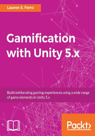 Gamification with Unity 5.x. Click here to enter text Lauren S. Ferro - okladka książki