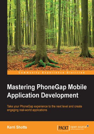 Mastering PhoneGap Mobile Application Development. Take your PhoneGap experience to the next level and create engaging real-world applications Kerri Shotts, Kerri Shotts - okladka książki