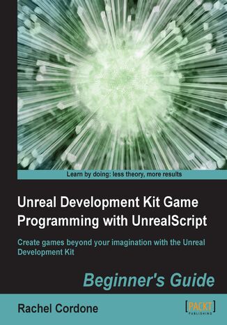 Unreal Development Kit Game Programming with UnrealScript: Beginner's Guide. Create games beyond your imagination with the Unreal Development Kit Rachel Cordone - okladka książki