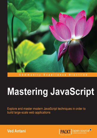 Mastering JavaScript. Explore and master modern JavaScript techniques in order to build large-scale web applications Ved Antani - okladka książki