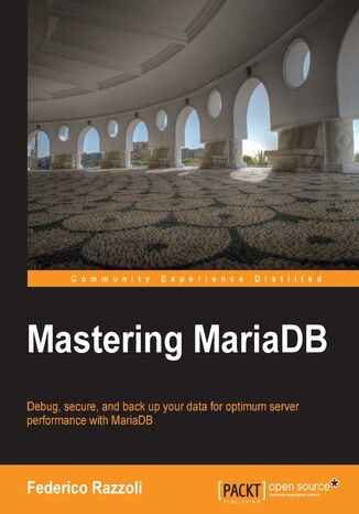 Mastering MariaDB. Debug, secure, and back up your data for optimum server performance with MariaDB Federico Razzoli - okladka książki