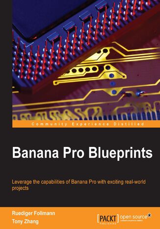 Banana Pro Blueprints. Leverage the capability of Banana Pi with exciting real-world projects Gareth Halfacree, Ruediger Follmann, Gianluca Falasca, Teng Zhang, Dr. Ruediger Follmann, Tony Zhang - okladka książki