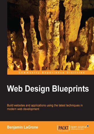 Web Design Blueprints. Build websites and applications using the latest techniques in modern web development Benjamin LaGrone, Joshua Blackwood - okladka książki