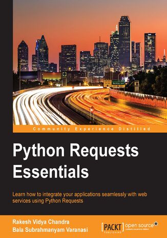 Python Requests Essentials Cory Benfield, Bala Subrahmanyam  Varanasi, Rakesh Vidya C Kapila, Rakesh Vidya Chandra Kapila, Bala Subrahmanyam Varanasi - okladka książki