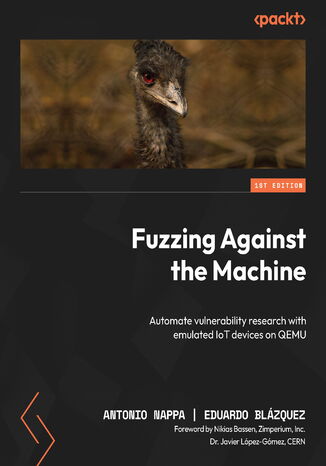 Fuzzing Against the Machine. Automate vulnerability research with emulated IoT devices on QEMU Antonio Nappa, Eduardo Blázquez, Nikias Bassen, Dr. Javier López-Gómez - okladka książki