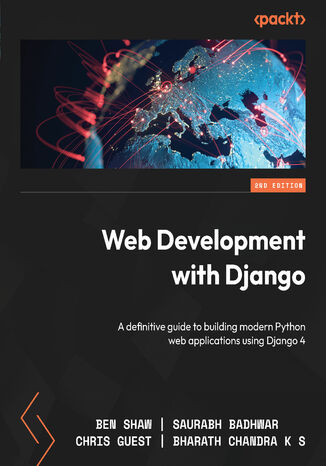 Web Development with Django. A definitive guide to building modern Python web applications using Django 4 - Second Edition Ben Shaw, Saurabh Badhwar, Chris Guest, Bharath Chandra K S - okladka książki