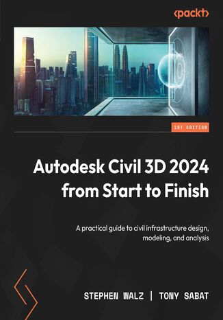 Autodesk Civil 3D 2024 from Start to Finish. A practical guide to civil infrastructure design, modeling, and analysis Stephen Walz, Tony Sabat - okladka książki